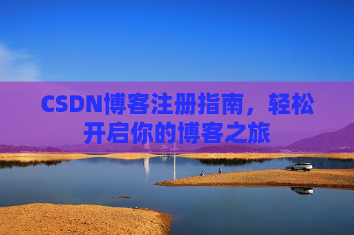 CSDN博客注册指南，轻松开启你的博客之旅